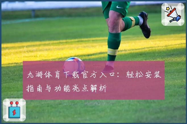 九游体育下载官方入口:轻松安装指南与功能亮点解析