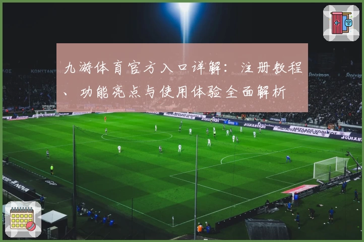九游体育官方入口详解:注册教程、功能亮点与使用体验全面解析