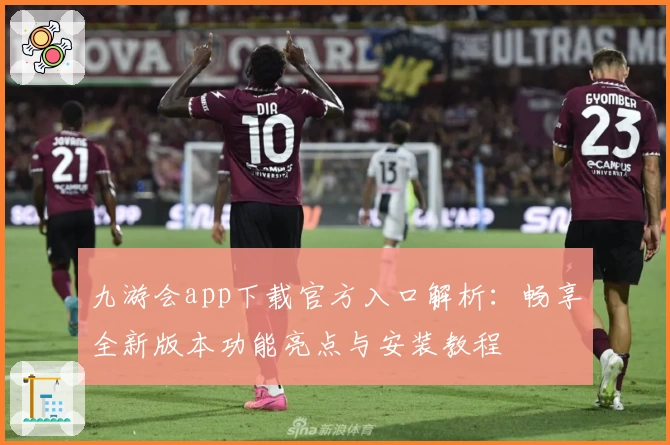 九游会app下载官方入口解析：畅享全新版本功能亮点与安装教程