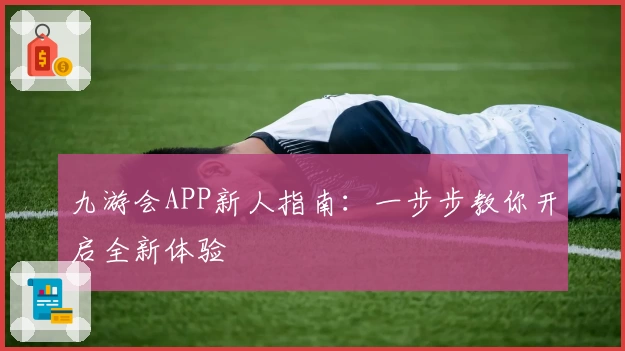 九游会APP新人指南：一步步教你开启全新体验
