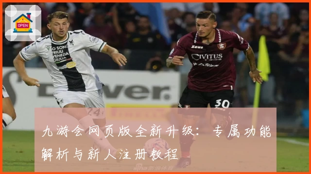 九游会网页版全新升级：专属功能解析与新人注册教程